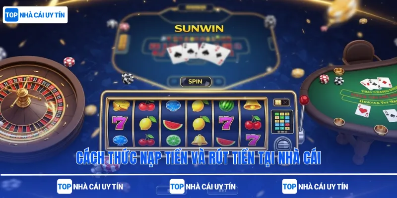 Cách thức nạp tiền và rút tiền tại nhà cái