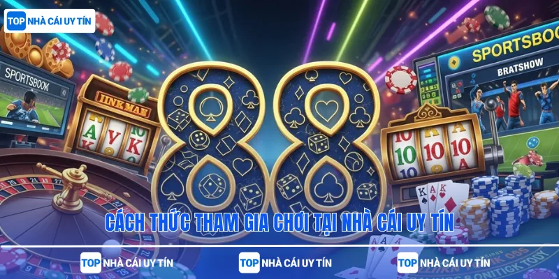 Cách thức tham gia chơi tại nhà cái uy tín