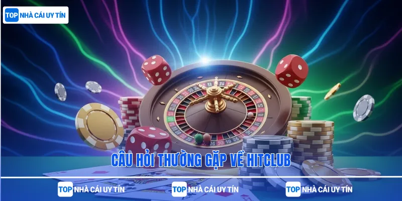 Câu hỏi thường gặp về Hitclub
