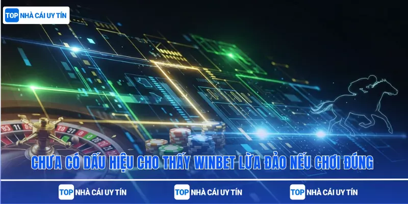 Chưa có dấu hiệu cho thấy Winbet lừa đảo nếu chơi đúng