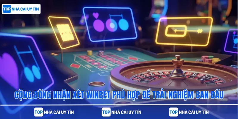 Cộng đồng nhận xét Winbet phù hợp để trải nghiệm ban đầu