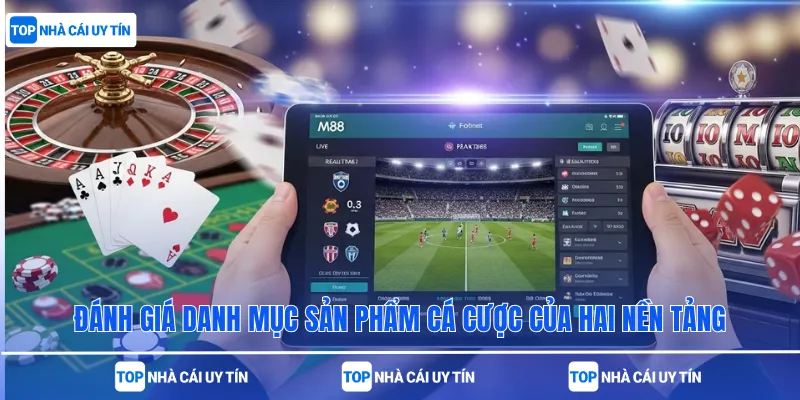 Đánh giá danh mục sản phẩm cá cược của hai nền tảng