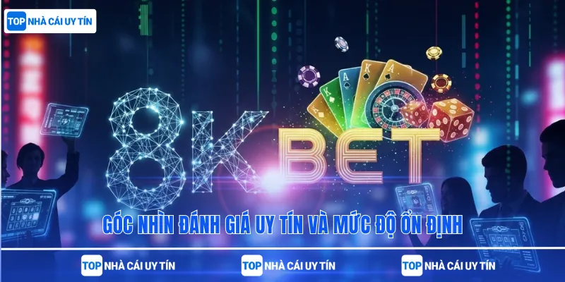 Góc nhìn đánh giá uy tín và mức độ ổn định