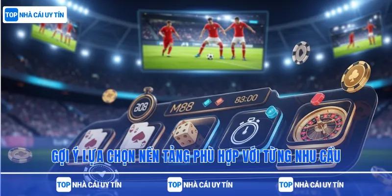 Gợi ý lựa chọn nền tảng phù hợp với từng nhu cầu