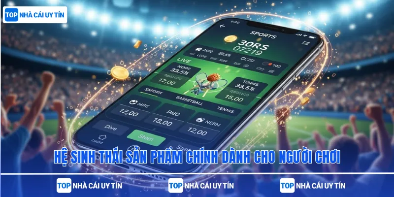 Hệ sinh thái sản phẩm chính dành cho người chơi