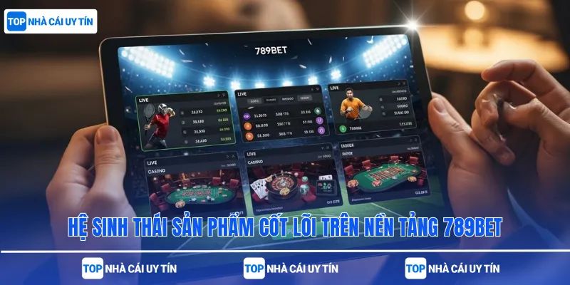 Hệ sinh thái sản phẩm cốt lõi trên nền tảng 789bet