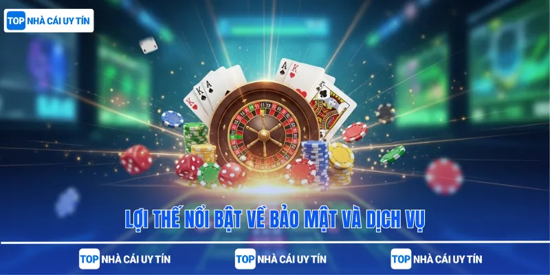 Lợi thế nổi bật về bảo mật và dịch vụ