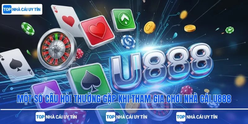 Một số câu hỏi thường gặp khi tham gia chơi nhà cái u888