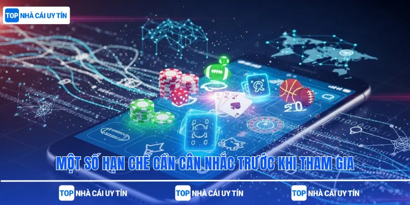 Một số hạn chế cần cân nhắc trước khi tham gia