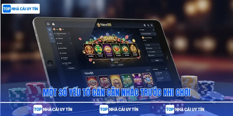 Một số yếu tố cần cân nhắc trước khi chơi