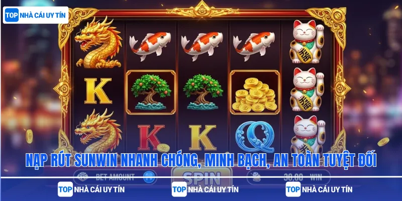 Nạp rút Sunwin nhanh chóng, minh bạch, an toàn tuyệt đối