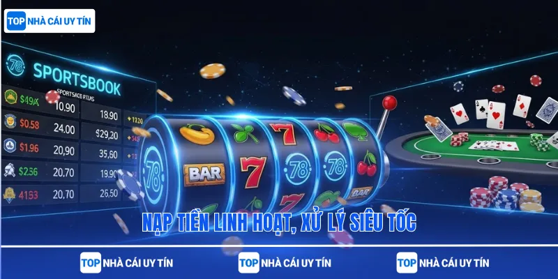 Nạp tiền linh hoạt, xử lý siêu tốc