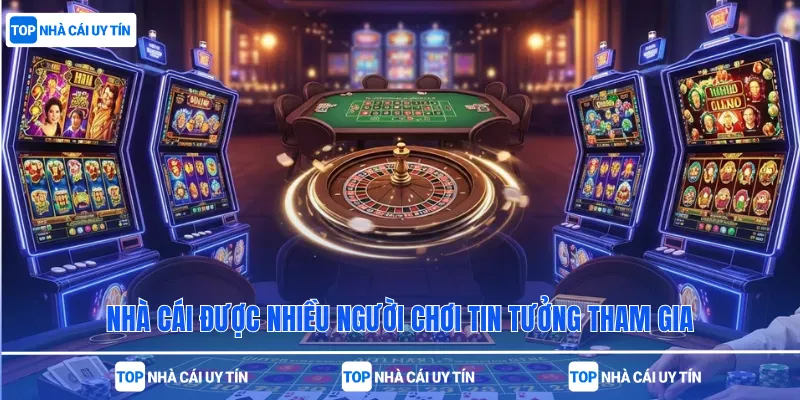Nhà cái được nhiều người chơi tin tưởng tham gia