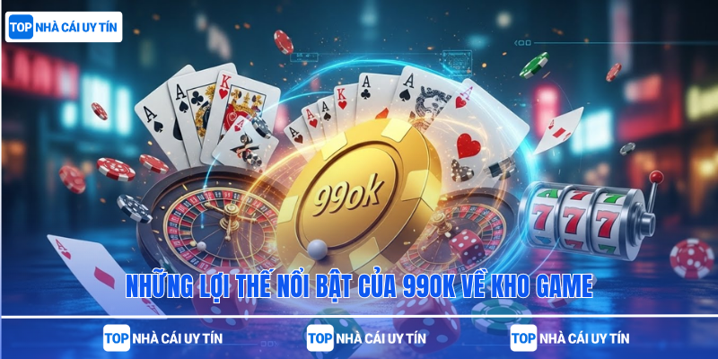 Những lợi thế nổi bật của 99ok về kho game