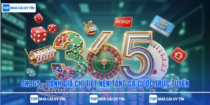 OK365 – Đánh Giá Chi Tiết Nền Tảng Cá Cược Trực Tuyến