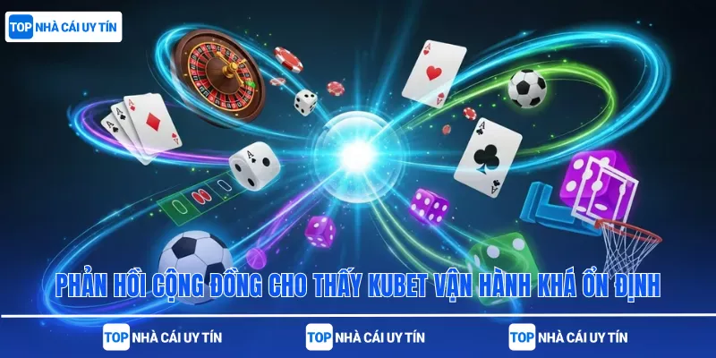 Phản hồi cộng đồng cho thấy Kubet vận hành khá ổn định