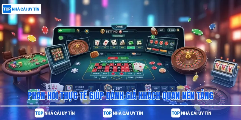 Phản hồi thực tế giúp đánh giá khách quan nền tảng