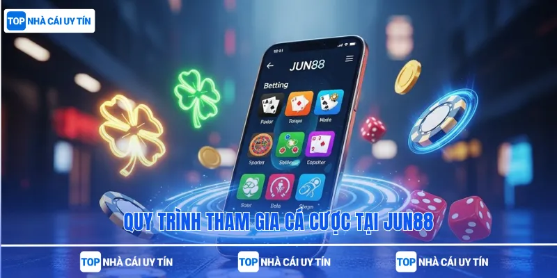 Quy trình tham gia cá cược tại jun88
