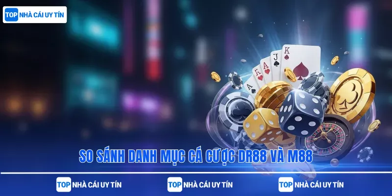 So sánh danh mục cá cược DR88 và M88