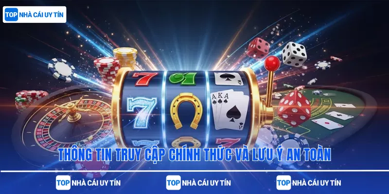 Thông tin truy cập chính thức và lưu ý an toàn