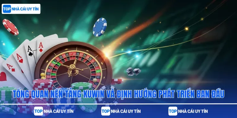 Tổng quan nền tảng kuwin và định hướng phát triển ban đầu