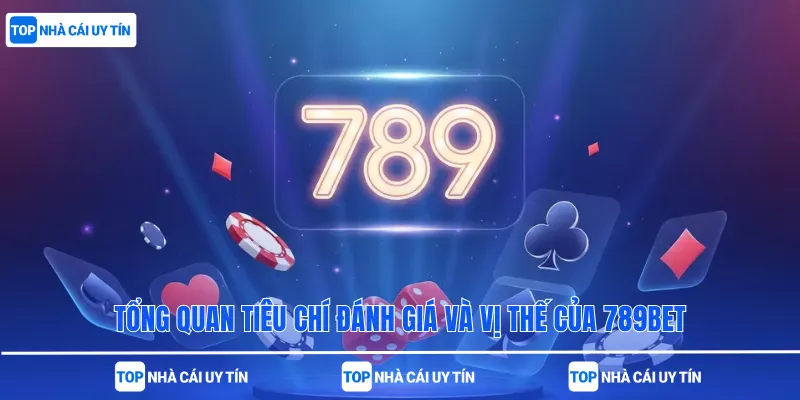 Tổng quan tiêu chí đánh giá và vị thế của 789bet