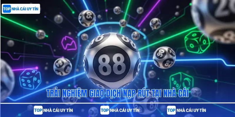 Trải nghiệm giao dịch nạp rút tại nhà cái