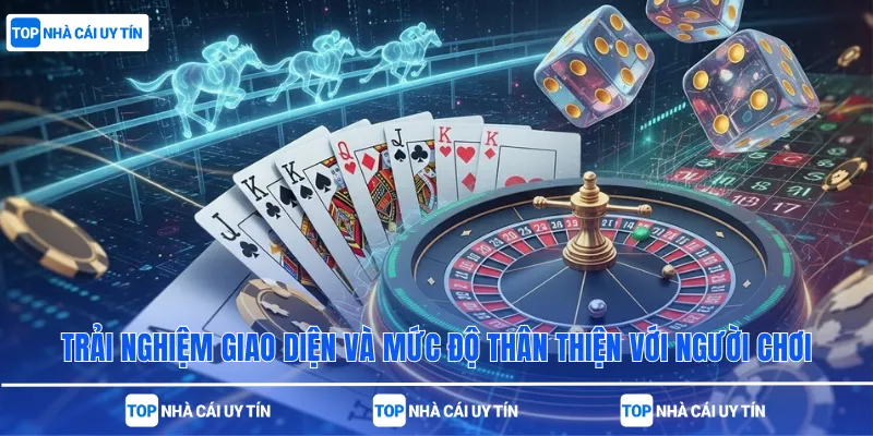 Trải nghiệm giao diện và mức độ thân thiện với người chơi