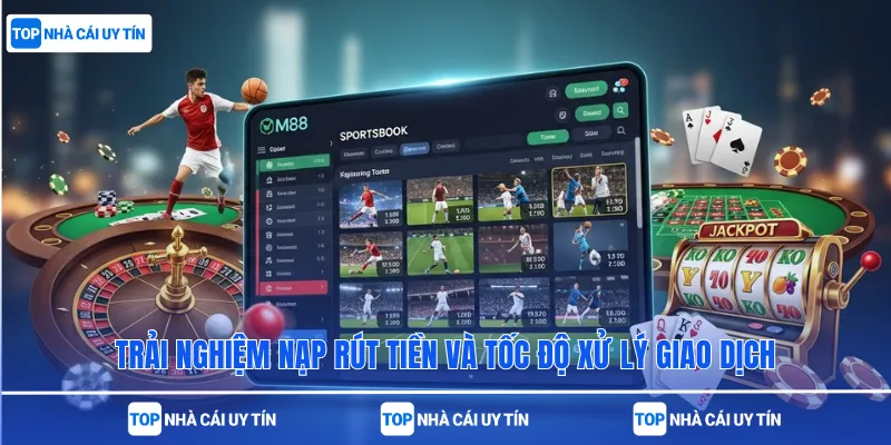 Trải nghiệm nạp rút tiền và tốc độ xử lý giao dịch