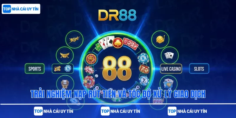 Trải nghiệm nạp rút tiền và tốc độ xử lý giao dịch