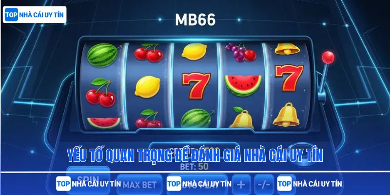 Yếu tố quan trọng để đánh giá nhà cái uy tín