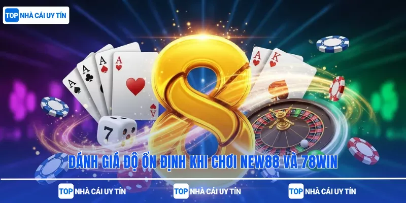 Đánh giá độ ổn định khi chơi New88 và 78win