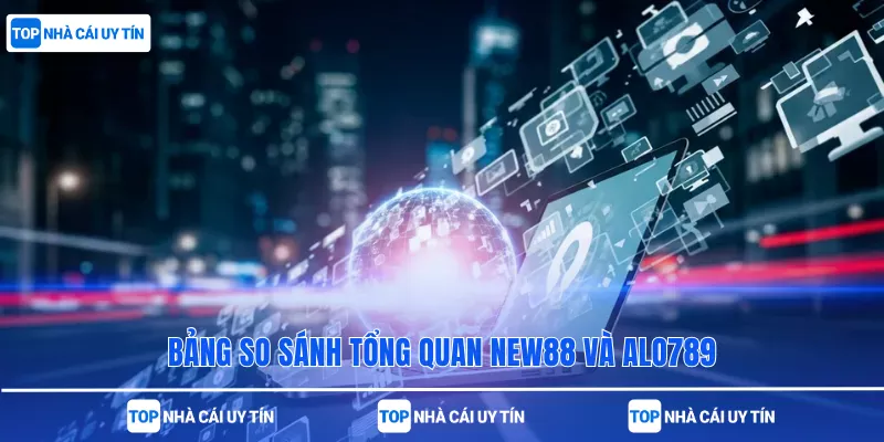 Bảng so sánh tổng quan New88 và Alo789