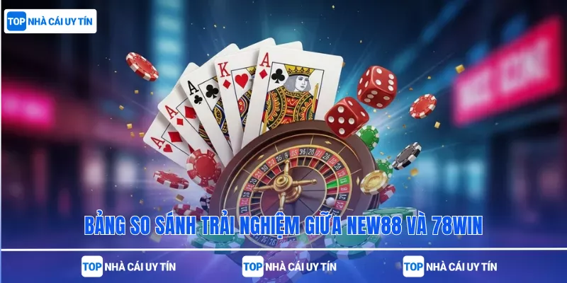 Bảng so sánh trải nghiệm giữa New88 và 78win