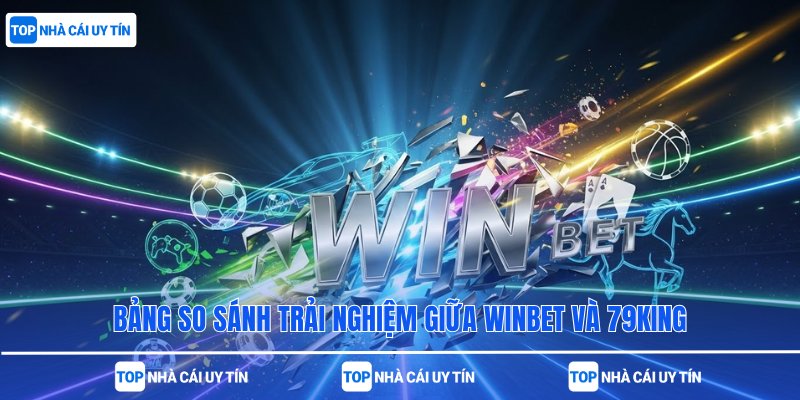 Bảng so sánh trải nghiệm giữa Winbet và 79King