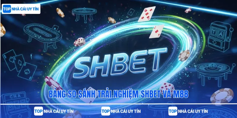 Bảng so sánh trải nghiệm SHBet và M88