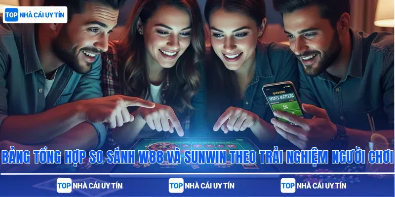 Bảng tổng hợp so sánh W88 và Sunwin theo trải nghiệm người chơi