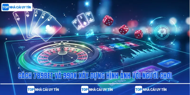 cách 789bet và 99ok xây dựng hình ảnh với người chơi