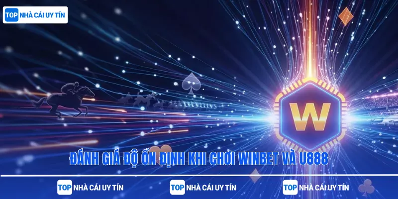 Đánh giá độ ổn định khi chơi Winbet và U888