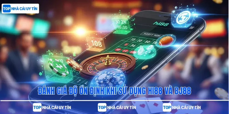 Đánh giá độ ổn định khi sử dụng Hi88 và BJ88