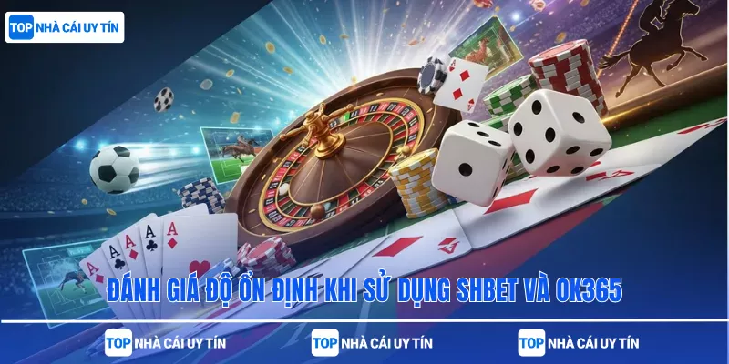 Đánh giá độ ổn định khi sử dụng SHBet và OK365