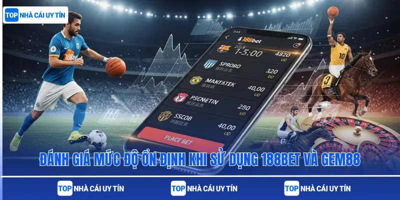 Đánh giá mức độ ổn định khi sử dụng 188bet và Gem88