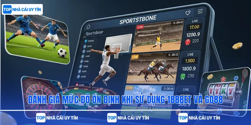 Đánh giá mức độ ổn định khi sử dụng 188bet và Go88