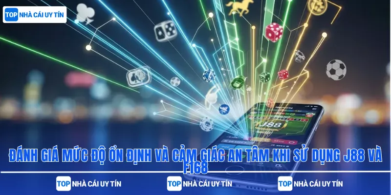 Đánh giá mức độ ổn định và cảm giác an tâm khi sử dụng J88 và F168