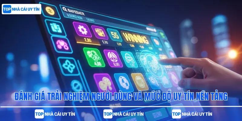 Đánh giá trải nghiệm người dùng và mức độ uy tín nền tảng