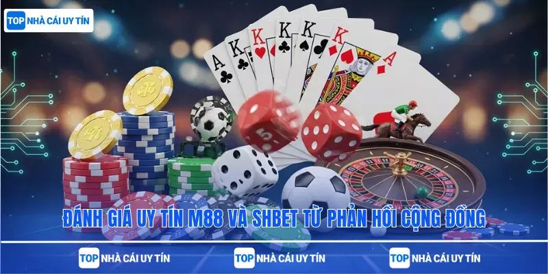 Đánh giá uy tín M88 và SHBet từ phản hồi cộng đồng