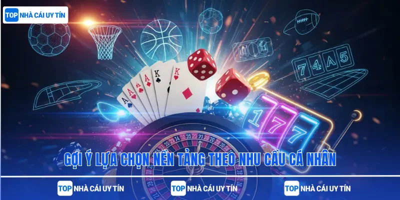 Gợi ý lựa chọn nền tảng theo nhu cầu cá nhân