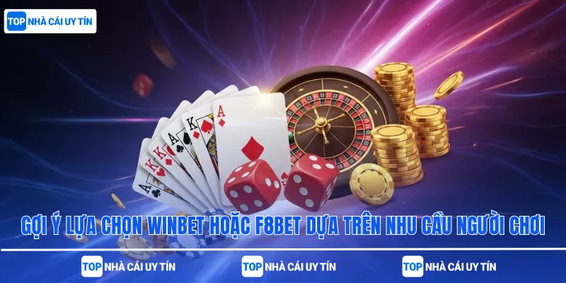Gợi ý lựa chọn Winbet hoặc F8bet dựa trên nhu cầu người chơi