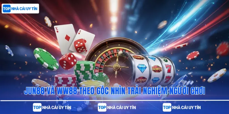 Jun88 và WW88 theo góc nhìn trải nghiệm người chơi