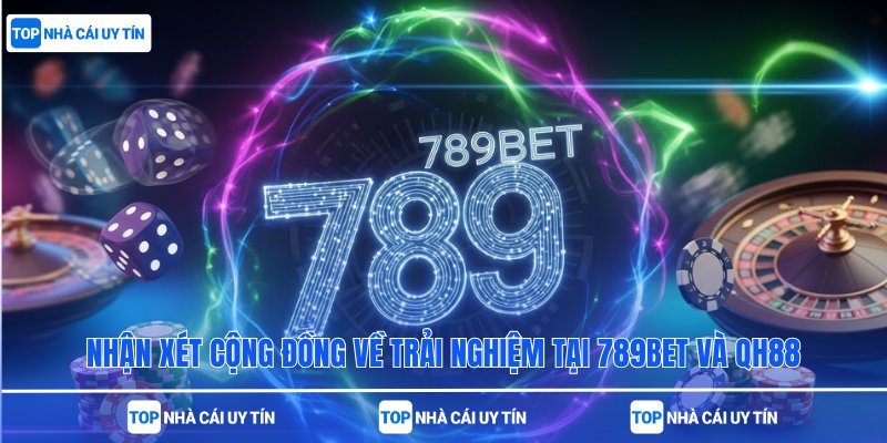 Nhận xét cộng đồng về trải nghiệm tại 789bet và QH88